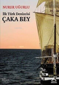 İlk Türk Denizcisi Çaka Bey