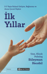 İlk Yıllar; 0-3 Yaşta Ruhsal Gelişim, Bağlanma ve Anne-Çocuk İlişkisi