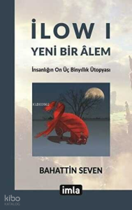 İlow I - Yeni Bir Alem;İnsanlığın On Üç Binyıllık Ütopyası