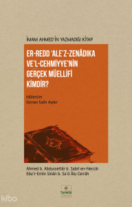 İmam Ahmed'in Yazmadığı Kitap - Er-Redd Ale'z-Zenâdıka Ve'l Cehmiyye'nin Gerçek Müellifi Kimdir?