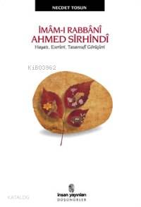 İmâm-ı Rabbânî Ahmed Sirhindî; Hayatı, Eserleri, Tasavvufi Görüşleri