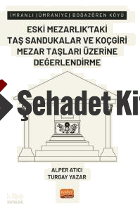 İmranlı (Ümraniye) Boğazören Köyü Eski Mezarlık’taki Taş Sandukalar ve Koçgiri Mezar Taşları Üzerine Değerlendirme