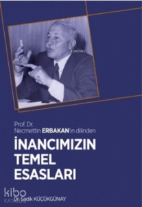 İnancımızın Temel Esasları;Prof. Dr. Necmettin Erbakan'ın Dilinden