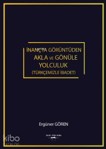 İnançta Görüntüden Akla ve Gönüle Yolculuk (Türkçemizle İbadet)