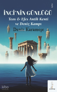 İnci’nin Günlüğü;Teos - Efes Antik Kenti ve Deniz Kampı