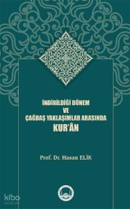 İndirildiği Dönem ve Çağdaş Yaklaşımlar Arasında Kur’ân