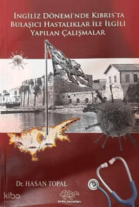 İngiliz Dönemi'nde Kıbrıs'ta Bulaşıcı Hastalıklar ile İlgili Yapılan Çalışmalar