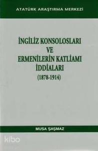 İngiliz Konsolosları ve Ermenilerin Katliamı İddiaları (1878-1914)