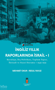 İngiliz Yıllık Raporlarında İsrail -1;Kuruluşu Dış Politikası,Toplum Yapısı, İktisadı ve Siyasi Durumu 1949-1959