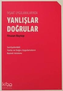 İnşaat Uygulamalarında Yanlışlar Doğrular; Şantiyelerdeki Yanlış ve Doğru Uygulamaların Resimli Anlatımı