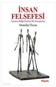 İnsan Felsefesi; İnsanın Neliği Üzerine Bir Soruşturma