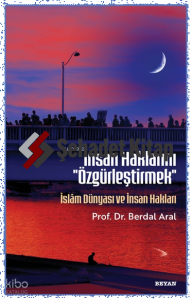 İnsan Haklarını ''Özgürleştirmek'' ;İslâm Dünyası ve İnsan Hakları