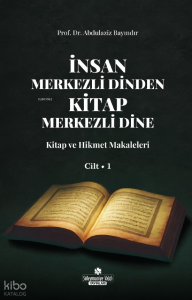 İnsan Merkezli Dinden Kitap Merkezli Dine;Kitap ve Hikmet Makaleler Cilt-1