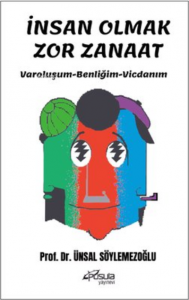 İnsan Olmak Zor Zanaat - Varoluşum - Benliğim - Vicdanım