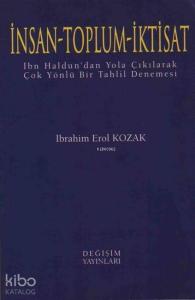 İnsan - Toplum - İktisat; İbn Haldun'dan Yola Çıkılarak Çok Yönlü Bir Tahlil Denemesi