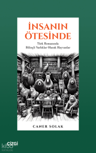 İnsanın Ötesinde - Türk Romanında Bilinçli Varlıklar Olarak Hayvanlar