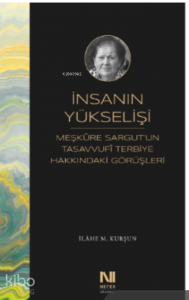 İnsanın Yükselişi;Meşkure Sargut’un Tasavvufî Terbiye Hakkındaki Görüşleri