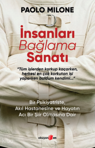 İnsanları Bağlama Sanatı ;Bir Psikiyatriste, Akıl Hastanesine ve Hayatın Acı Bir Şiir Olmasına Dair