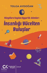 İnsanlığı Yücelten Buluşlar - Yüzyıllara Yayılan Uygarlık Adımları