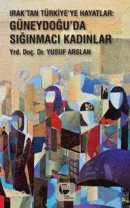 Irak'tan Türkiye'ye Hayatlar; Güneydoğu'da Sığınmacı Kadınlar