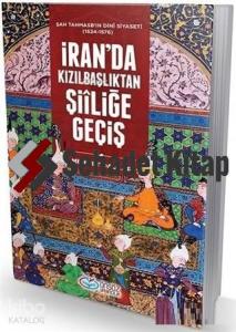 İran'da Kızılbaşkanlıktan Şiıliğe Geçiş; Şah Tahmasb'ın Dini Siyaseti (1524-1576)
