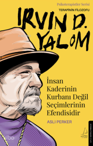 Irvin D. Yalom - İnsan Kaderinin Kurbanı Değil Seçimlerinin Efendisidir;Terapinin Filozofu