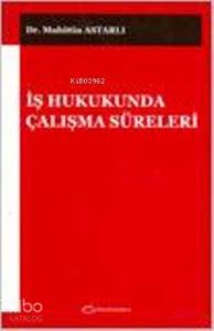 İş Hukukunda Çalışma Süreleri