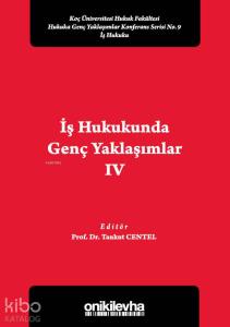 İş Hukukunda Genç Yaklaşımlar IV Koç Üniversitesi Hukuk Fakültesi Hukuka Genç Yaklaşımlar; Konferans Serisi No. 9