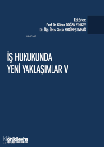 İş Hukukunda Yeni Yaklaşımlar V - Pandeminin İş ve Sosyal Güvenlik Hukukuna Etkileri