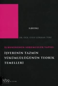 İş Hukukunun Sorumluluk Yapısı: İşverenin Tazmin Yükümlülüğünün Teorik Temelleri