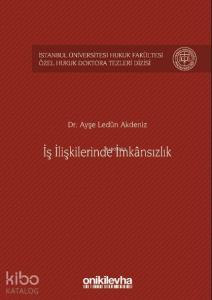 İş İlişkilerinde İmkânsızlık İstanbul Üniversitesi Hukuk Fakültesi Özel Hukuk Doktora Tezleri Dizisi