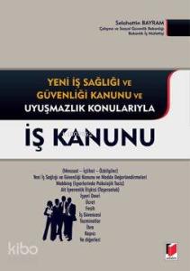 İş Kanunu; Yeni İş Sağlığı ve Güvenliği Kanunu ve Uyuşmazlık Konularıyla