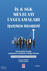 İş & Sgk Mevzuatı Uygulamaları İşveren Rehberi;Bordrolama Pratiği - Açıklamalı & İçtihatlı & Belge Örnekli - Son Değişikliklerle Güncel Parametreler