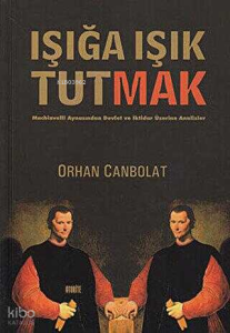 Işığa Işık Tutmak; Machiavelli Aynasından Devlet ve İktidar Üzerine Analizler