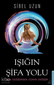 Işığın Şifa Yolu;Sen Değişirsen Dünya Değişir