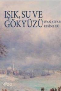 Işık Su ve Gökyüzü; (Ivan Aivazovsky Resimleri)