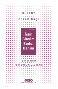 İşim Gücüm Budur Benim İş İnsanın Yeni Sorumlulukları