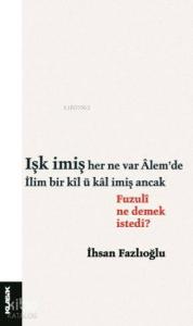 Işk imiş her ne var Âlemde / İlim bir kîl ü kâl imiş ancak Fuzulî ne demek istedi?
