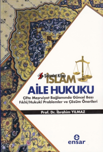 İslam Aile Hukuku (Çifte Meşruiyet Bağlamında Güncel Bazı Fıkhi/Hukuki Problemler ve Çözüm Önerileri
