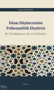 İslam Düşüncesinin Psikoanalitik Eleştirisi;Bir Paradigmanın Narsist Kökenleri