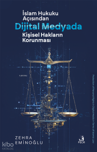 İslâm Hukuku Açısından Dijital Medyada Kişisel Hakların Korunması