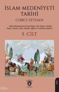 İslam Medeniyeti Tarihi 5. Cilt;İslam Medeniyetinin Sosyal Yapısı, Aile Hayatı, Günlük Yaşam, Yemek, Giyim, Mimari, Eğlence ve Kültürel Adetleri