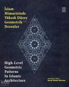 İslam Mimarisinde Yüksek Düzey Geometrik Desenler - High-Level Geometric Patterns In Islamic Architecture (Ciltli)