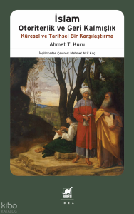 İslam Otoriterlik ve Geri Kalmışlık;Küresel ve Tarihsel Bir Karşılaştırma
