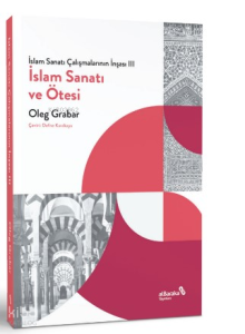 İslam Sanatı Çalışmalarının İnşası III - İslam Sanatı ve Ötesi