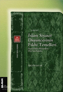 İslam Siyaset Düşüncesinin Fıkhi Temelleri;Siyasi-Fıkhi Hükümlere Dair İncelemeler