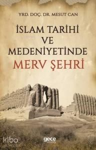 İslam Tarihi ve Medeniyetinde Merv Şehri