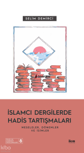 İslamcı Dergilerde Hadis Tartışmaları - Meseleler Dönemler Ve İsimler