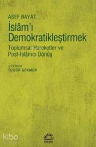 İslam'ı Demokratikleştirmek; Toplumsal Hareketler ve Post-İslâmcı Dönüş
