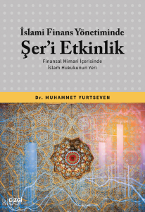 İslami Finans Yönetiminde Şer’i Etkinlik (Finansal Mimari İçerisinde İslam Hukukunun Yeri)